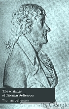 The writings of Thomas Jefferson : being his autobiography, correspondence, reports, messages, addresses, and other writings, official and private. Pub. by the order of the Joint committee of Congress on the library, from the original manuscripts, deposited in the Department of state.