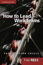 How to lead work teams : facilitation skills
