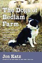 The dogs of Bedlam Farm : an adventure with sixteen sheep, three dogs, two donkeys, and me
