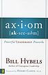 Ax-i-om (ak-see-uhm) : powerful leadership proverbs by  Bill Hybels 