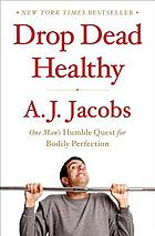 Drop dead healthy : one man's humble quest for bodily perfection