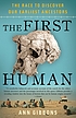 The first human : the race to discover our earliest... 著者： Ann Gibbons