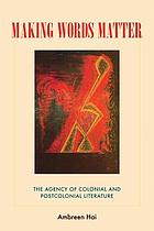 Making words matter : the agency of colonial and postcolonial literature