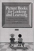 Picture books for looking and learning : awakening visual perceptions through the art of children's books