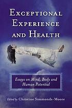 Exceptional experience and health : essays on mind, body, and human potential