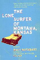 The lone surfer of Montana, Kansas : stories