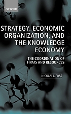 Strategy, economic organization, and the knowledge economy : the coordination of firms and resources