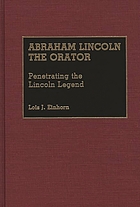 Abraham Lincoln, the orator : penetrating the Lincoln legend