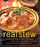 Real stew : 300 recipes for authentic home-cooked cassoulet, gumbo, chili, curry, minestrone, bouillabaisse, stroganoff, goulash, chowder, and much more