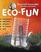 Eco-fun : great experiments, projects, and games for a greener earth