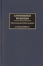 Unfinished business : telecommunications reform in Mexico