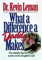 What a difference a daddy makes : the indelible imprint a Dad leaves on his daughter's life