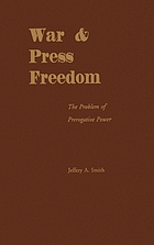 War & press freedom : the problem of prerogative power