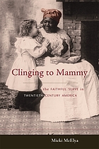 Clinging to mammy : the faithful slave in twentieth-century America