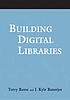 Building digital libraries : a how-to-do-it manual de  Terry Reese 