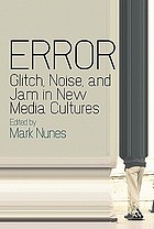 Error : glitch, noise, and jam in new media cultures
