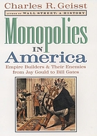 Monopolies in America : empire builders and their enemies, from Jay Gould to Bill Gates