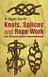 Knots, splices, and rope work : an illustrated... 著者：  A  Hyatt Verrill 