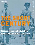 The short century : independence and liberation movements in Africa, 1945-1994
