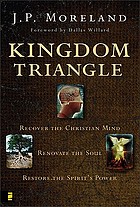 Kingdom triangle : recover the Christian mind, renovate the soul, restore the spirit's power