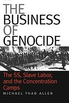 The business of genocide : the SS, slave labor, and the concentration camps