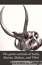 The game animals of India, Burma, Malaya, and Tibet; being a new and revised edition of 'The great and small game of India, Burma, and Tibet, '