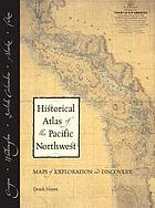 Historical atlas of the Pacific Northwest : maps of exploration and discovery : British Columbia, Washington, Oregon, Alaska, Yukon