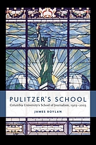 Pulitzer's School : Columbia University's School of Journalism, 1903-2003