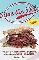 Save the deli : in search of perfect pastrami, crusty rye, and the heart of Jewish delicatessen