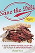 Save the deli : in search of perfect pastrami, crusty rye, and the heart of Jewish delicatessen