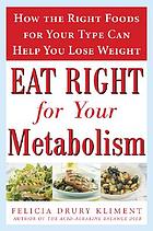 Eat right for your metabolism : how the right foods for your type can help you lose weight