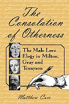 The consolation of otherness : the male love elegy in Milton, Gray, and Tennyson