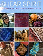 Shear spirit : ten fiber farms, twenty patterns, and miles of yarn / Joan Tapper ; photography by Gale Zucker.