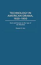Technology in American drama, 1920-1950 : soul and society in the age of the machine
