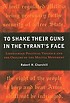 To shake their guns in the tyrant's face : libertarian political violence and the origins of the militia movement