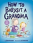 How to babysit a grandma [board book]. by Jean Reagan