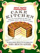 Sweet Maria's cake kitchen : casual and creative recipes for layer, loaf, and bundt cakes