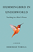 Hummingbird in underworld : teaching in a men's... by  Deborah Tobola 