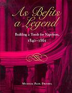 As befits a legend : building a tomb for Napoleon, 1840-1861