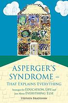 Asperger's syndrome--that explains everything : strategies for education, life, and just about everything else