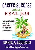 Career success without a real job : the career book for people too smart to work in corporations