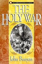The holy war made by Shaddai upon Diabolus for the regaining of the metropolis of the world : or, The losing and taking again of the town of Mansoul
