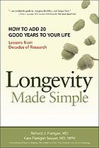 Longevity made simple : how to add 20 good years to your life : lessons from decades of research