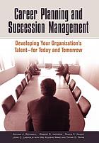 Career planning and succession management : developing your organization's talent--for today and tomorrow