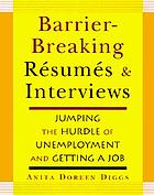 Barrier-breaking résumés and interviews : jumping the hurdle of unemployment and getting a job