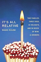 It's all relative : two families, three dogs, 34 holidays, and 50 boxes of wine : a memoir