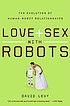 Love + sex with robots : the evolution of human-robot... de  David N  L Levy 
