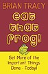 Eat that frog! : get more of the important things... de Brian Tracy