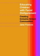 Educating children with facial disfigurement : creating inclusive school communities