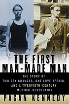 The first man-made man : the story of two sex changes, one love affair, and a twentieth-century medical revolution